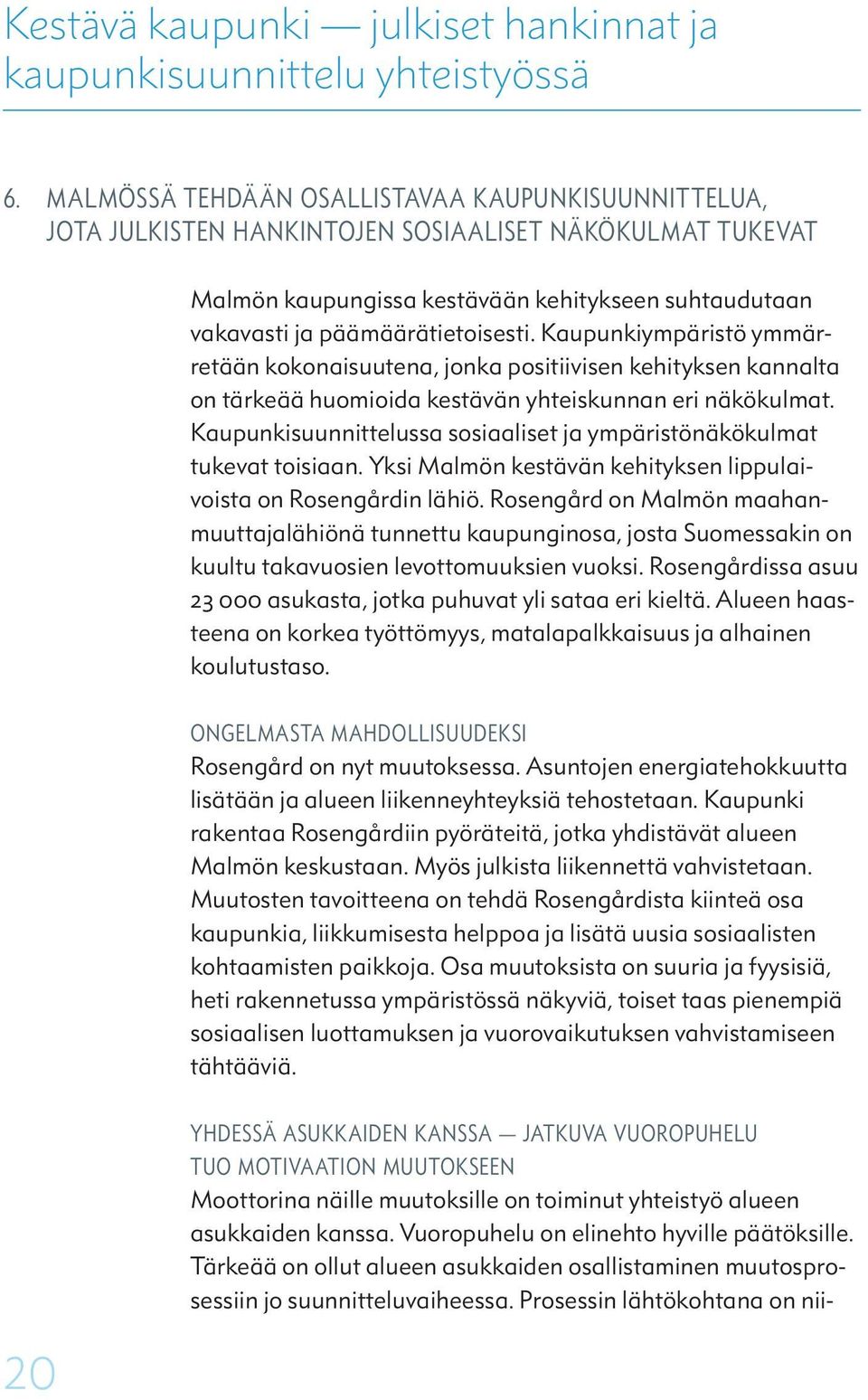 Kaupunkiympäristö ymmärretään kokonaisuutena, jonka positiivisen kehityksen kannalta on tärkeää huomioida kestävän yhteiskunnan eri näkökulmat.