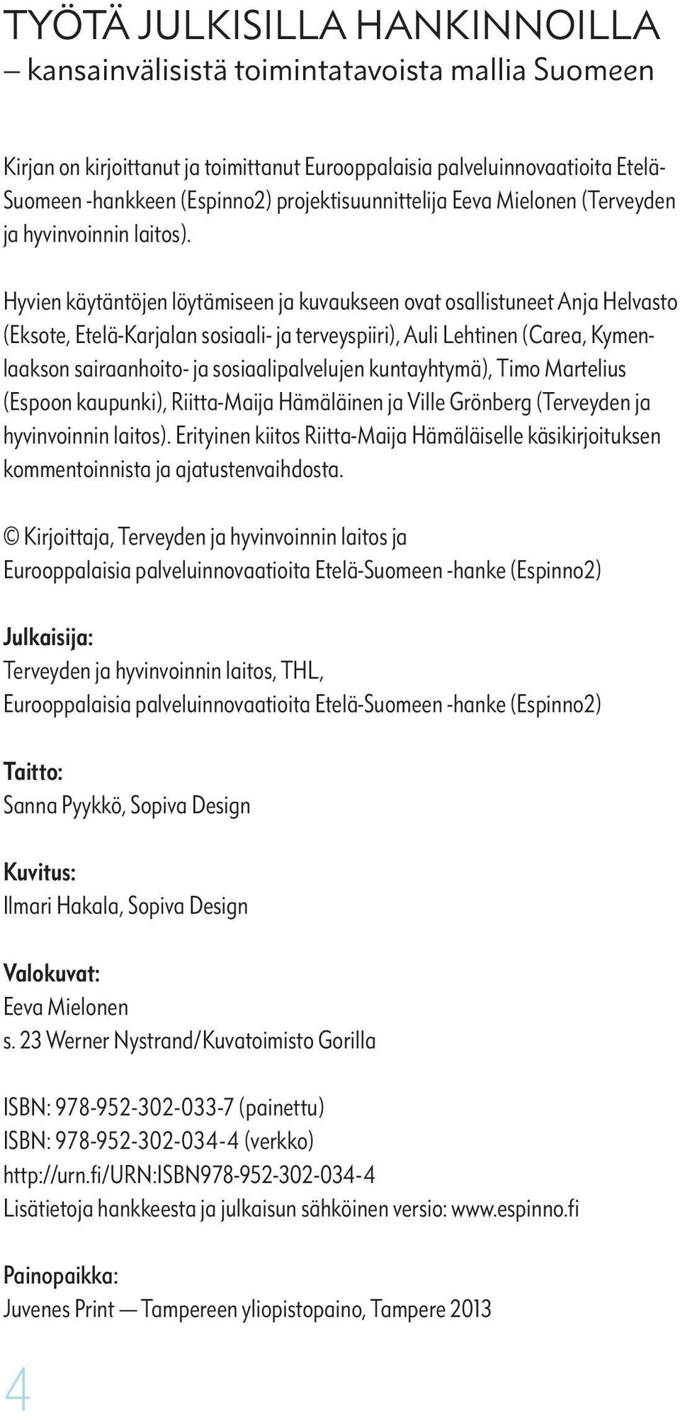 Hyvien käytäntöjen löytämiseen ja kuvaukseen ovat osallistuneet Anja Helvasto (Eksote, Etelä-Karjalan sosiaali- ja terveyspiiri), Auli Lehtinen (Carea, Kymenlaakson sairaanhoito- ja