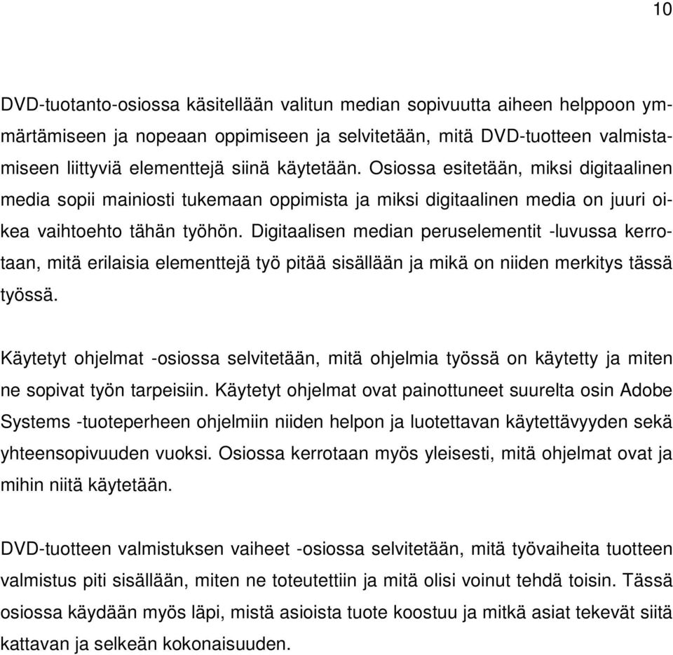 Digitaalisen median peruselementit -luvussa kerrotaan, mitä erilaisia elementtejä työ pitää sisällään ja mikä on niiden merkitys tässä työssä.