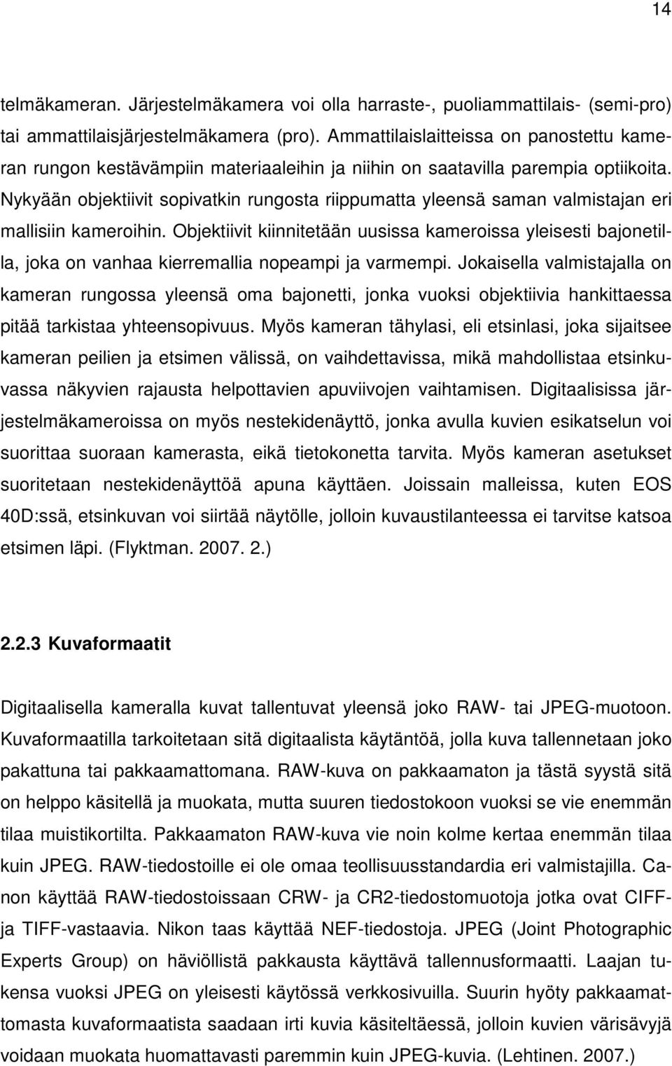 Nykyään objektiivit sopivatkin rungosta riippumatta yleensä saman valmistajan eri mallisiin kameroihin.