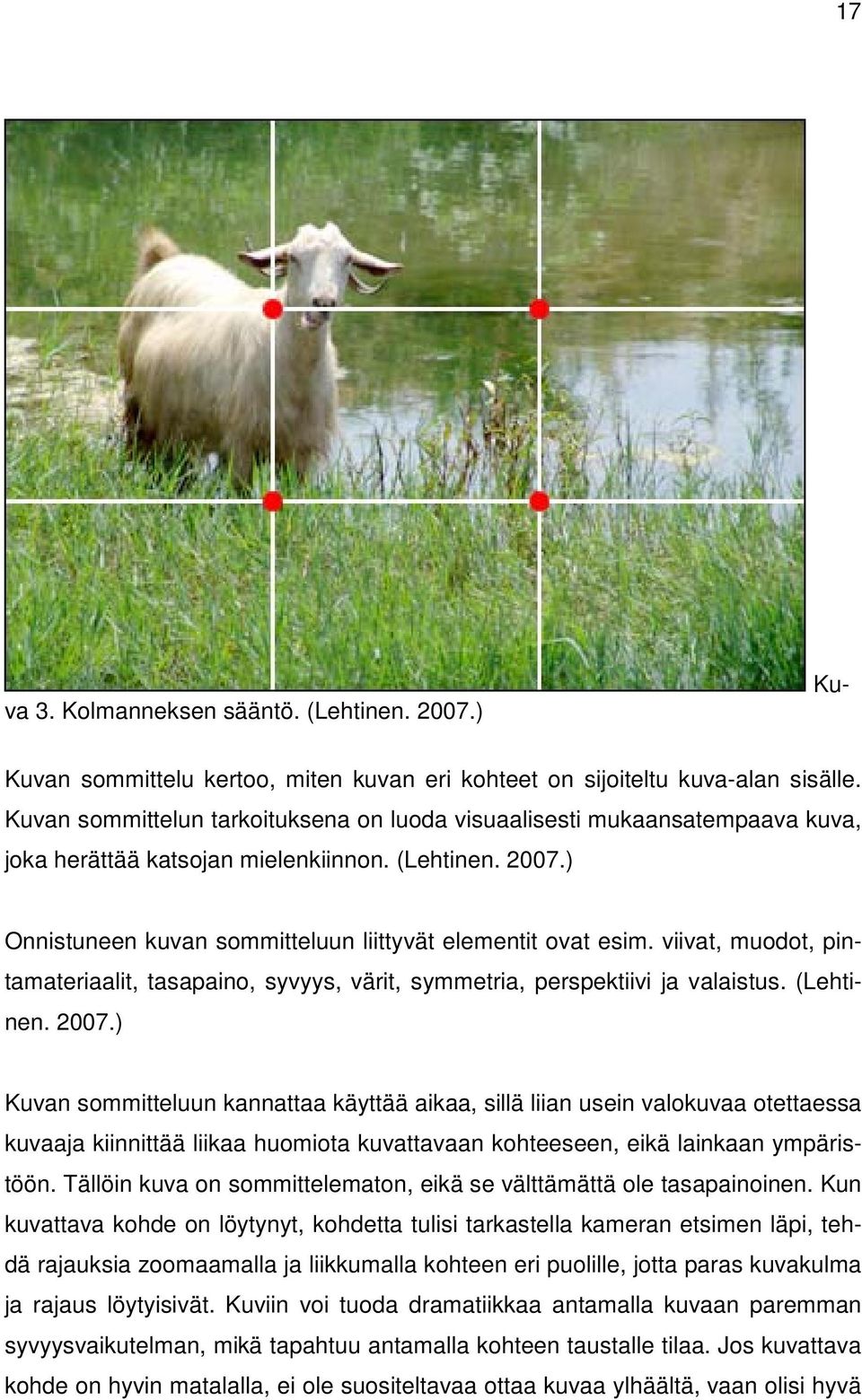 viivat, muodot, pintamateriaalit, tasapaino, syvyys, värit, symmetria, perspektiivi ja valaistus. (Lehtinen. 2007.