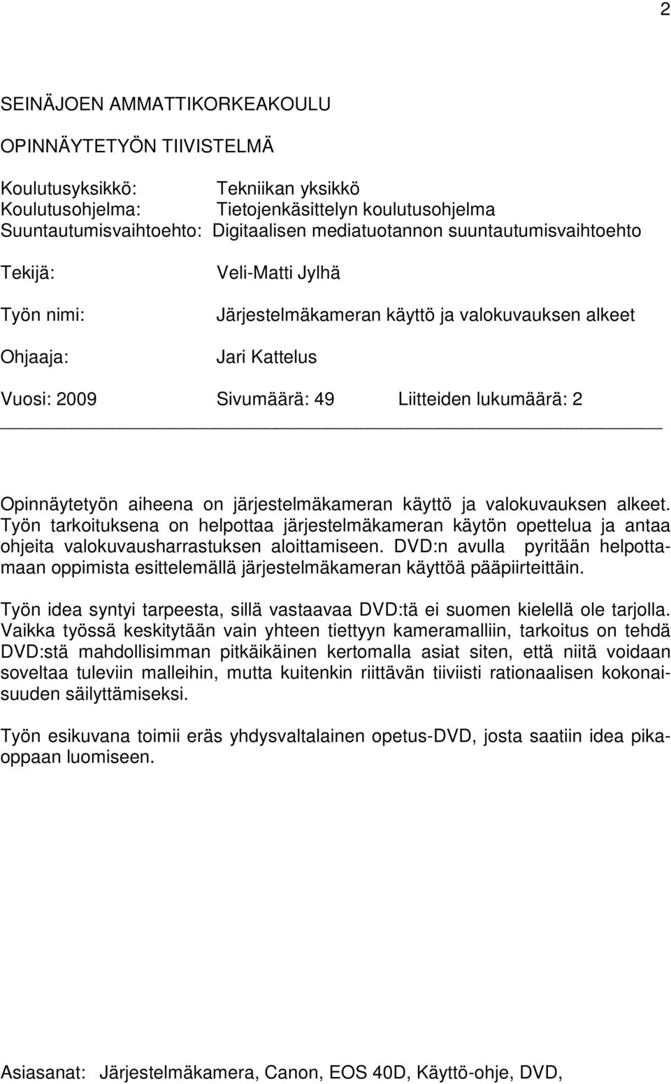 aiheena on järjestelmäkameran käyttö ja valokuvauksen alkeet. Työn tarkoituksena on helpottaa järjestelmäkameran käytön opettelua ja antaa ohjeita valokuvausharrastuksen aloittamiseen.