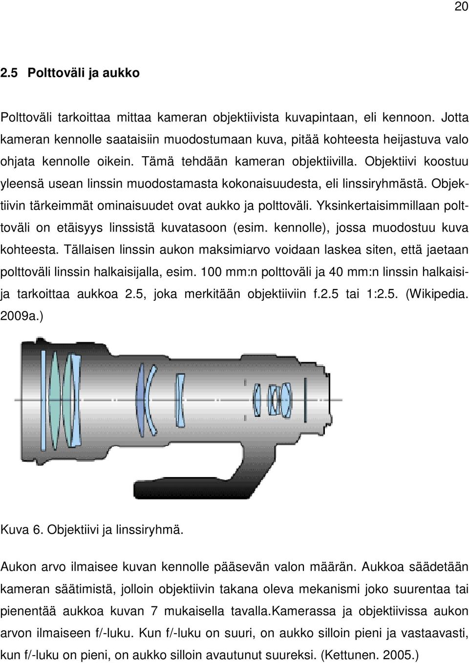 Objektiivi koostuu yleensä usean linssin muodostamasta kokonaisuudesta, eli linssiryhmästä. Objektiivin tärkeimmät ominaisuudet ovat aukko ja polttoväli.