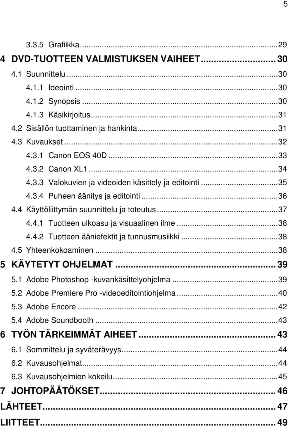 .. 37 4.4.1 Tuotteen ulkoasu ja visuaalinen ilme... 38 4.4.2 Tuotteen ääniefektit ja tunnusmusiikki... 38 4.5 Yhteenkokoaminen... 38 5 KÄYTETYT OHJELMAT... 39 5.