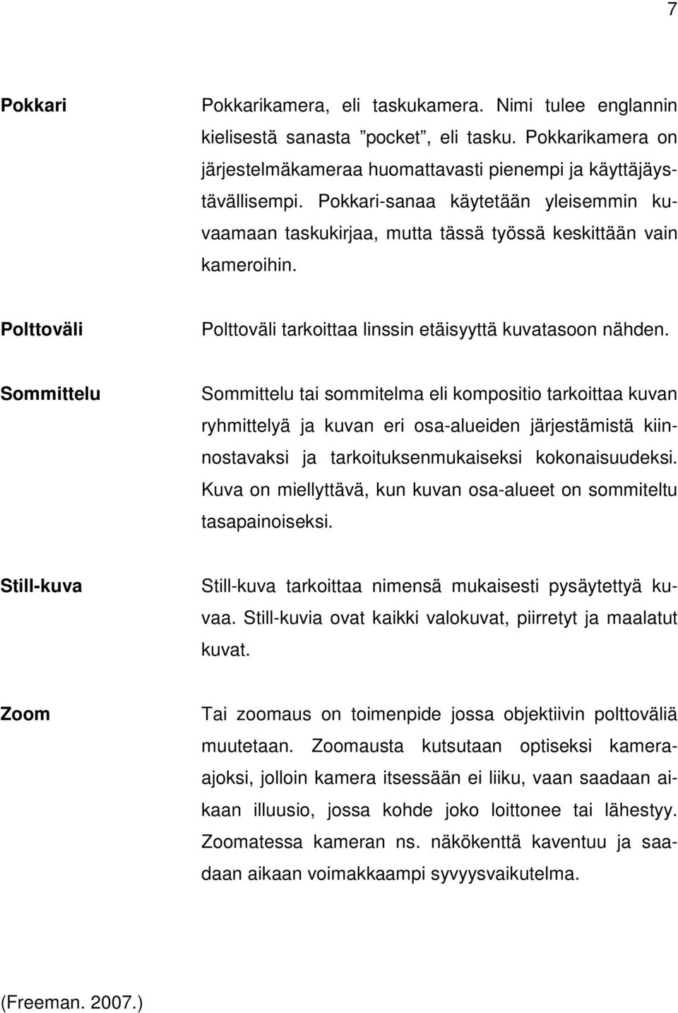 Sommittelu Sommittelu tai sommitelma eli kompositio tarkoittaa kuvan ryhmittelyä ja kuvan eri osa-alueiden järjestämistä kiinnostavaksi ja tarkoituksenmukaiseksi kokonaisuudeksi.