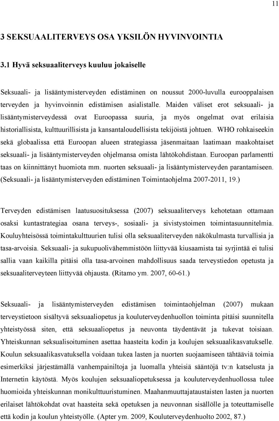 Maiden väliset erot seksuaali- ja lisääntymisterveydessä ovat Euroopassa suuria, ja myös ongelmat ovat erilaisia historiallisista, kulttuurillisista ja kansantaloudellisista tekijöistä johtuen.