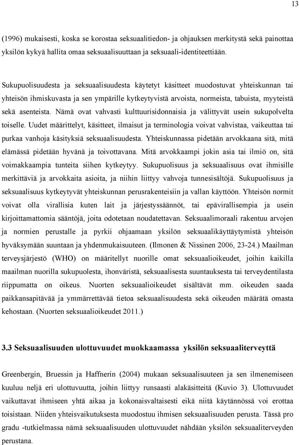 Nämä ovat vahvasti kulttuurisidonnaisia ja välittyvät usein sukupolvelta toiselle.