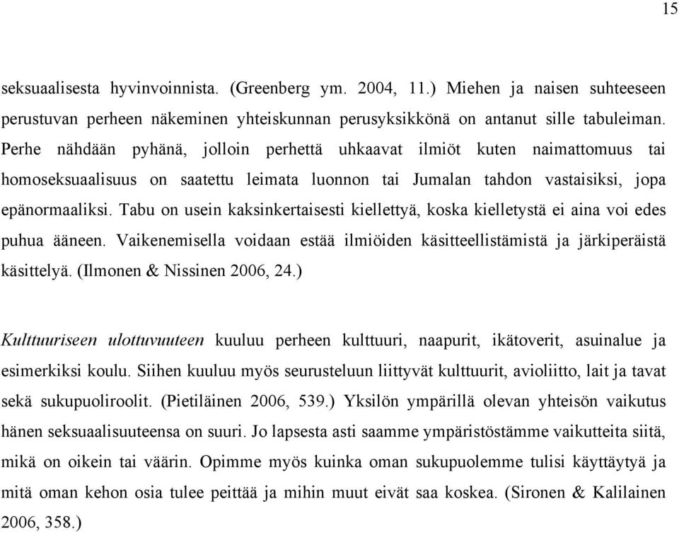 Tabu on usein kaksinkertaisesti kiellettyä, koska kielletystä ei aina voi edes puhua ääneen. Vaikenemisella voidaan estää ilmiöiden käsitteellistämistä ja järkiperäistä käsittelyä.