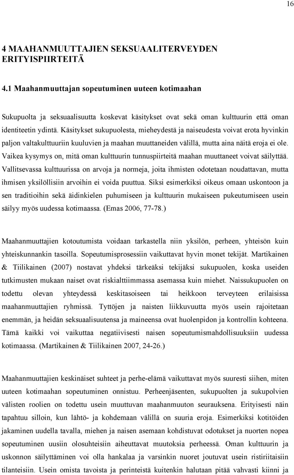 Käsitykset sukupuolesta, mieheydestä ja naiseudesta voivat erota hyvinkin paljon valtakulttuuriin kuuluvien ja maahan muuttaneiden välillä, mutta aina näitä eroja ei ole.