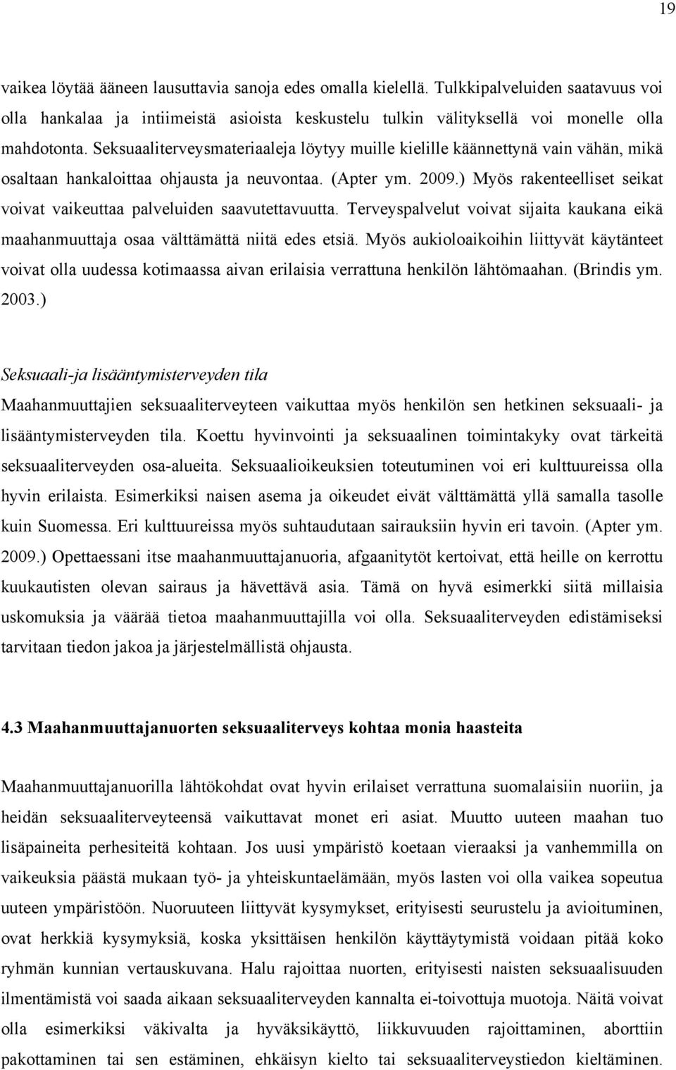 ) Myös rakenteelliset seikat voivat vaikeuttaa palveluiden saavutettavuutta. Terveyspalvelut voivat sijaita kaukana eikä maahanmuuttaja osaa välttämättä niitä edes etsiä.