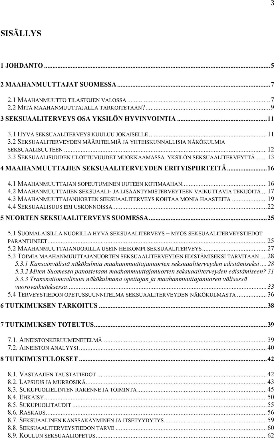 3 SEKSUAALISUUDEN ULOTTUVUUDET MUOKKAAMASSA YKSILÖN SEKSUAALITERVEYTTÄ...13 4 MAAHANMUUTTAJIEN SEKSUAALITERVEYDEN ERITYISPIIRTEITÄ...16 4.