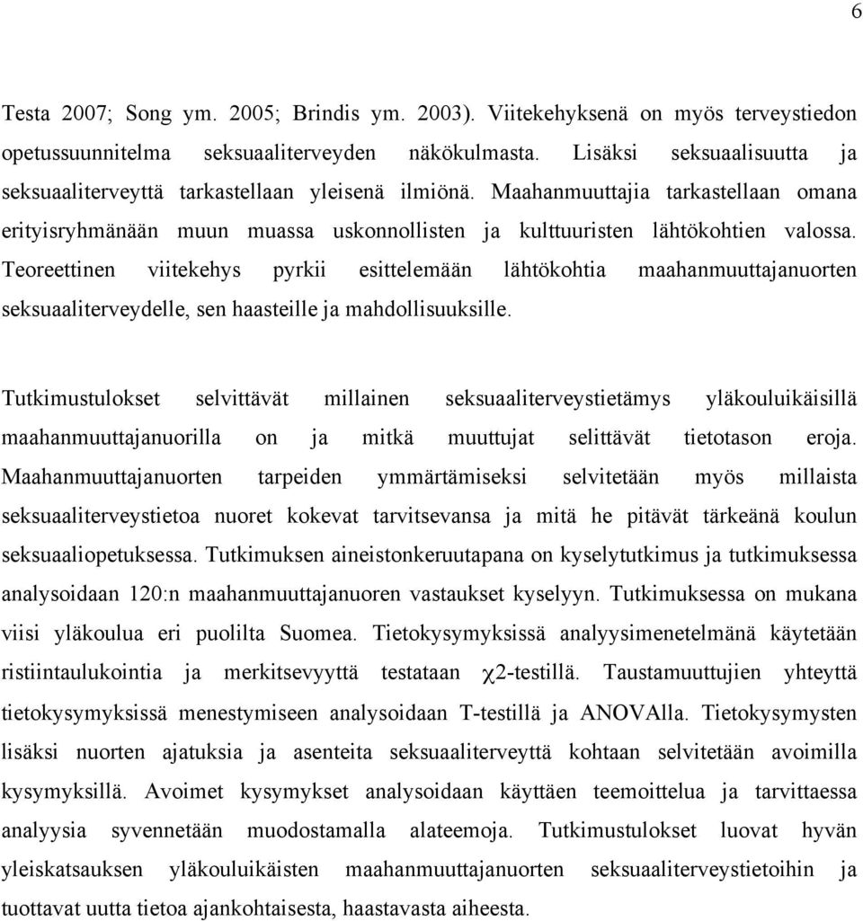 Teoreettinen viitekehys pyrkii esittelemään lähtökohtia maahanmuuttajanuorten seksuaaliterveydelle, sen haasteille ja mahdollisuuksille.