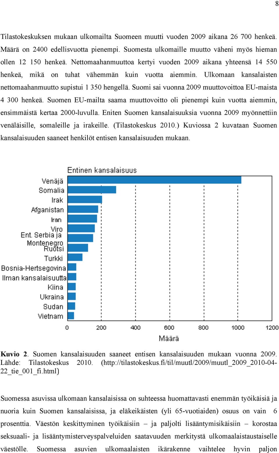 Suomi sai vuonna 2009 muuttovoittoa EU-maista 4 300 henkeä. Suomen EU-mailta saama muuttovoitto oli pienempi kuin vuotta aiemmin, ensimmäistä kertaa 2000-luvulla.