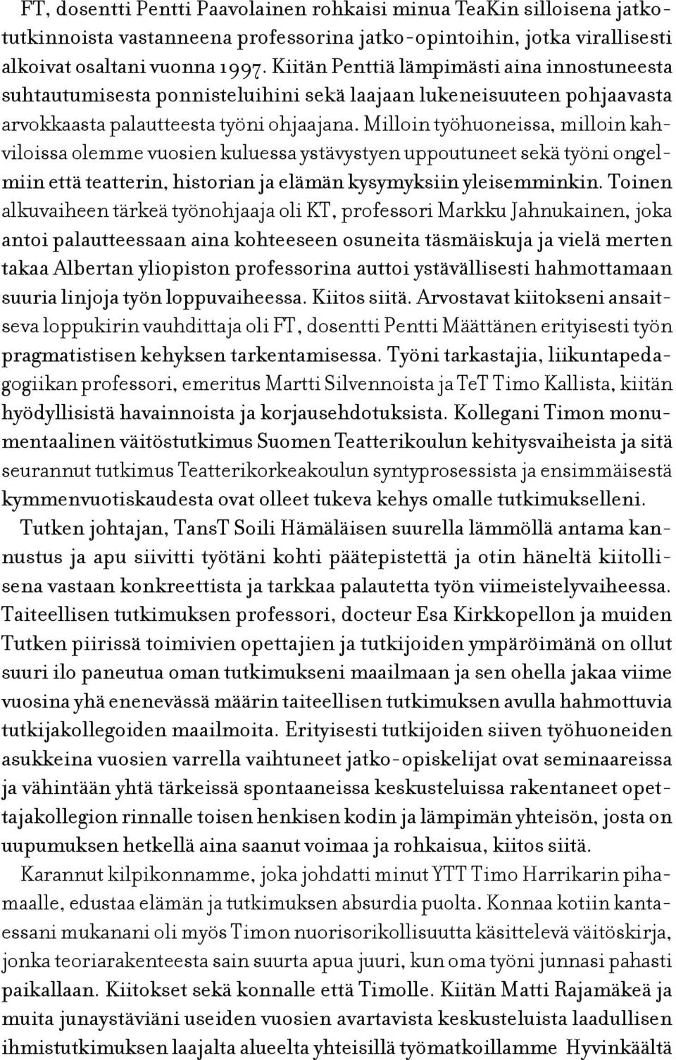 Milloin työhuoneissa, milloin kahviloissa olemme vuosien kuluessa ystävystyen uppoutuneet sekä työni ongelmiin että teatterin, historian ja elämän kysymyksiin yleisemminkin.