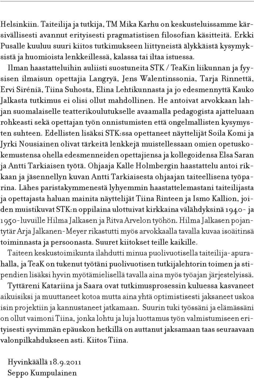 Ilman haastatteluihin auliisti suostuneita STK / TeaKin liikunnan ja fyysisen ilmaisun opettajia Langryä, Jens Walentinssonia, Tarja Rinnettä, Ervi Siréniä, Tiina Suhosta, Elina Lehtikunnasta ja jo