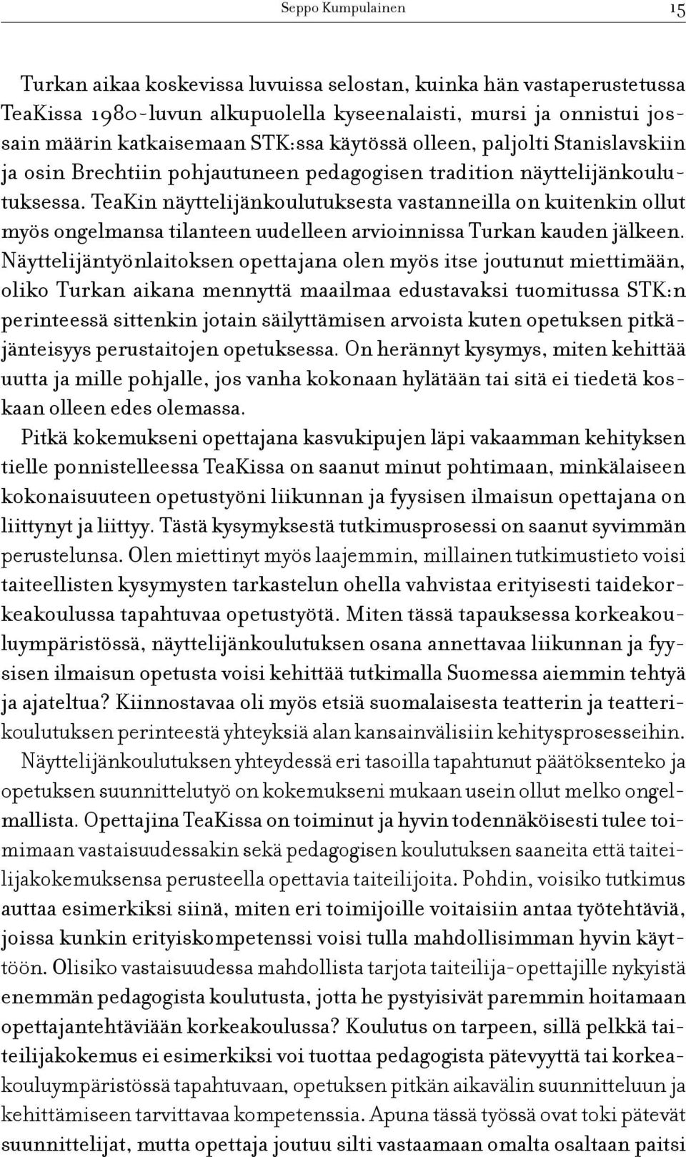 TeaKin näyttelijänkoulutuksesta vastanneilla on kuitenkin ollut myös ongelmansa tilanteen uudelleen arvioinnissa Turkan kauden jälkeen.