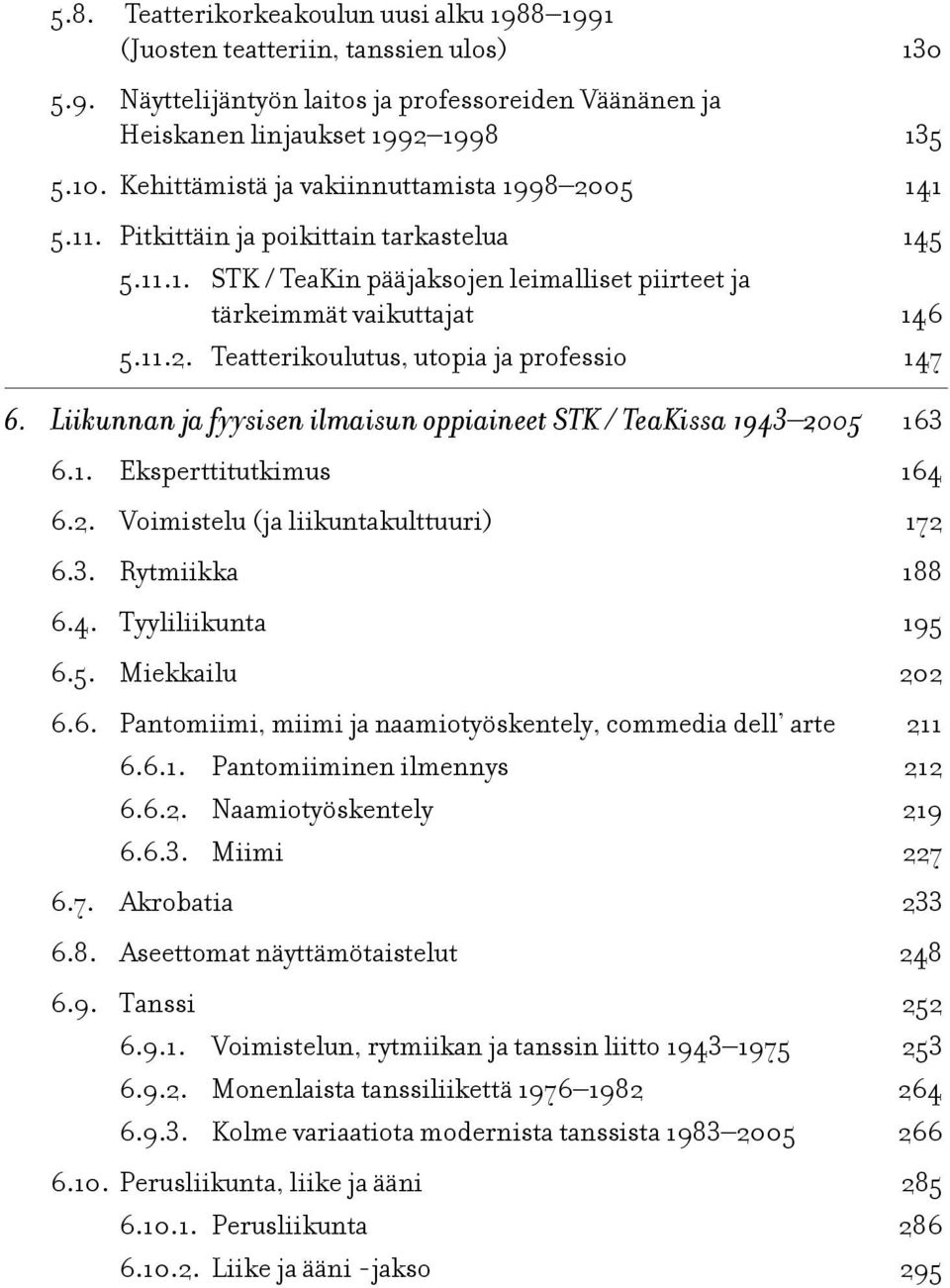 Liikunnan ja fyysisen ilmaisun oppiaineet STK / TeaKissa 1943 2005 163 6.1. Eksperttitutkimus 164 6.2. Voimistelu (ja liikuntakulttuuri) 172 6.3. Rytmiikka 188 6.4. Tyyliliikunta 195 6.5. Miekkailu 202 6.