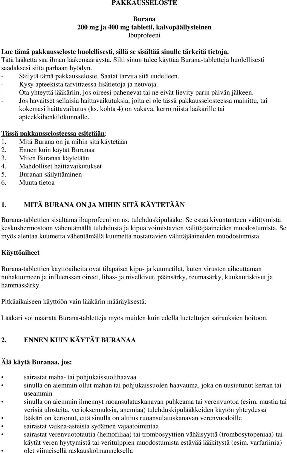 - Kysy apteekista tarvittaessa lisätietoja ja neuvoja. - Ota yhteyttä lääkäriin, jos oireesi pahenevat tai ne eivät lievity parin päivän jälkeen.