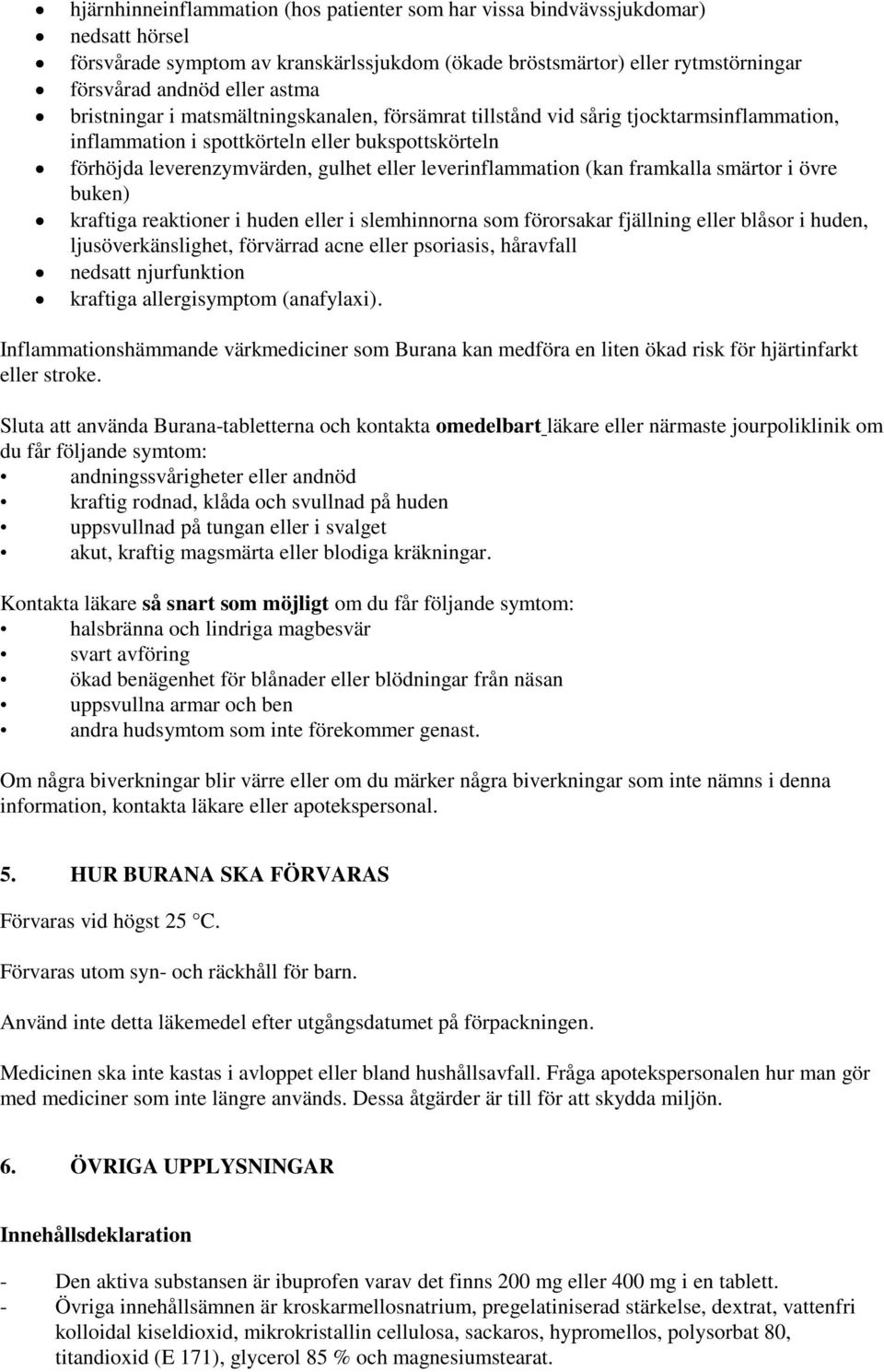 (kan framkalla smärtor i övre buken) kraftiga reaktioner i huden eller i slemhinnorna som förorsakar fjällning eller blåsor i huden, ljusöverkänslighet, förvärrad acne eller psoriasis, håravfall