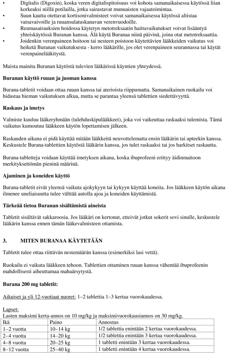 Reumasairauksien hoidossa käytetyn metotreksaatin haittavaikutukset voivat lisääntyä yhteiskäytössä Buranan kanssa. Älä käytä Buranaa niinä päivinä, joina otat metotreksaattia.