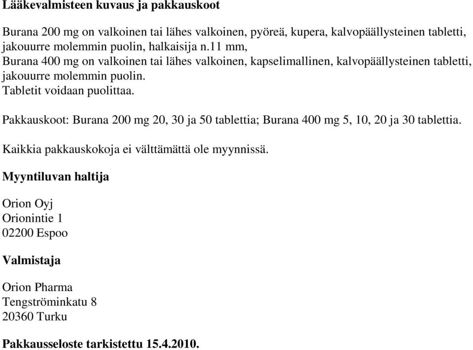 Tabletit voidaan puolittaa. Pakkauskoot: Burana 200 mg 20, 30 ja 50 tablettia; Burana 400 mg 5, 10, 20 ja 30 tablettia.