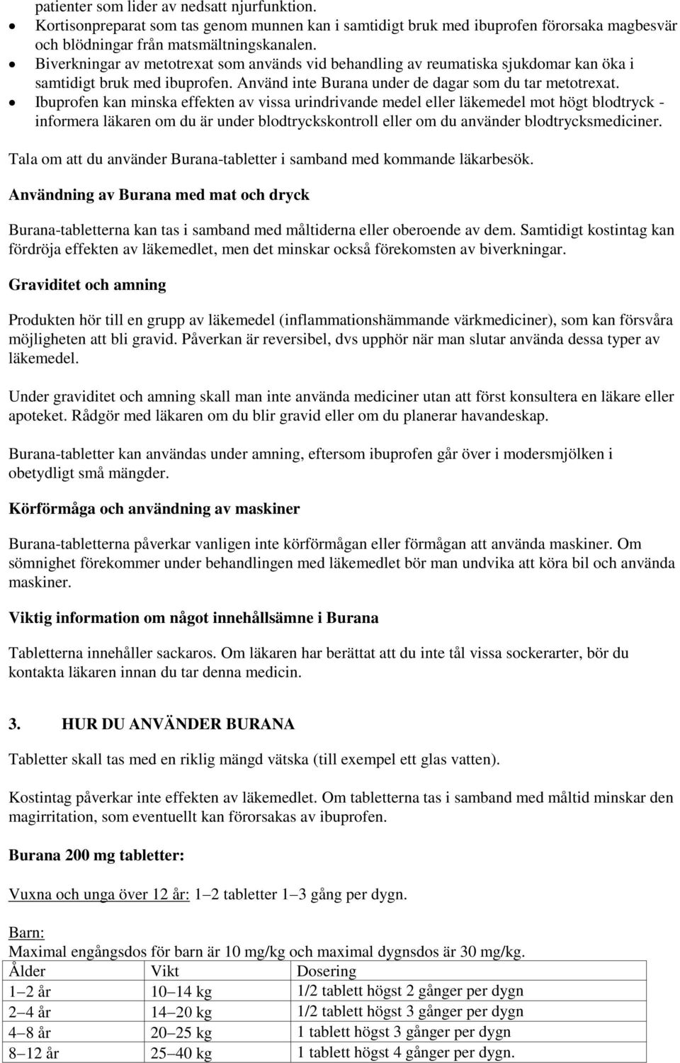 Ibuprofen kan minska effekten av vissa urindrivande medel eller läkemedel mot högt blodtryck - informera läkaren om du är under blodtryckskontroll eller om du använder blodtrycksmediciner.