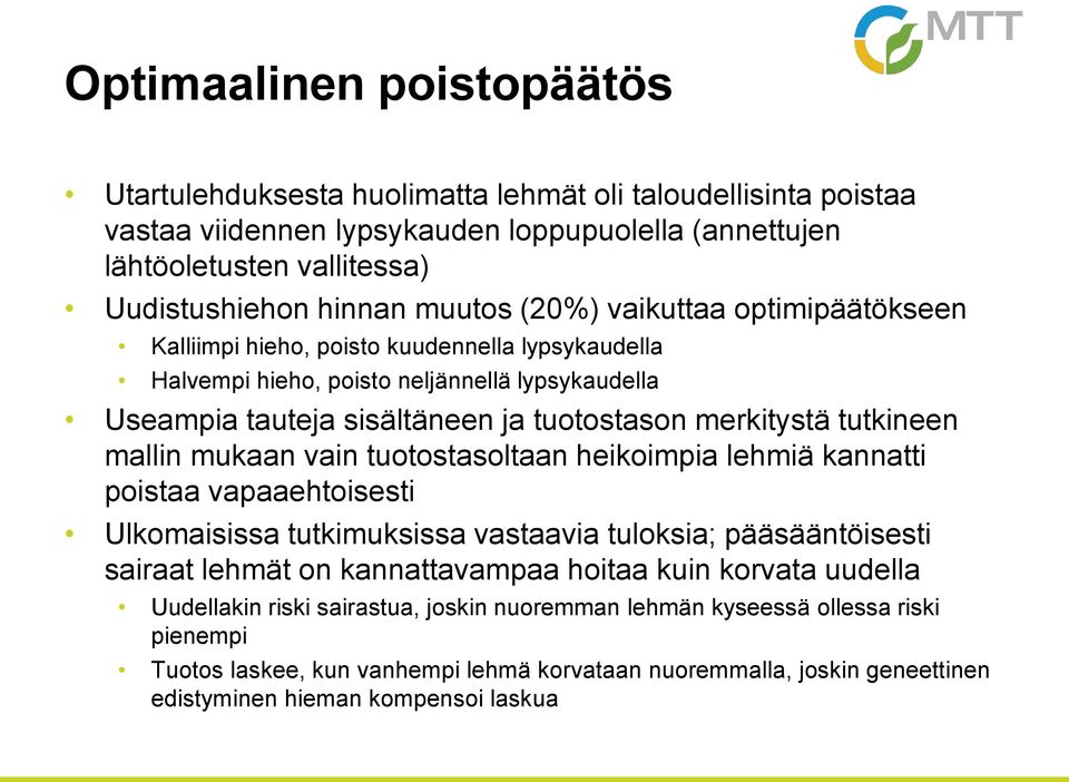 tutkineen mallin mukaan vain tuotostasoltaan heikoimpia lehmiä kannatti poistaa vapaaehtoisesti Ulkomaisissa tutkimuksissa vastaavia tuloksia; pääsääntöisesti sairaat lehmät on kannattavampaa hoitaa