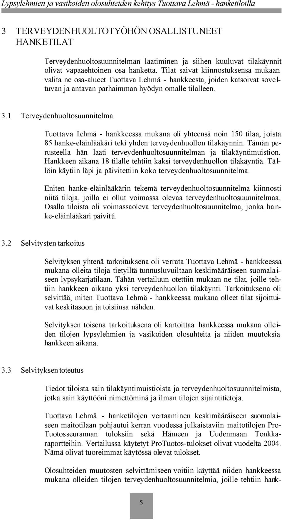 1 Terveydenhuoltosuunnitelma Tuottava Lehmä - hankkeessa mukana oli yhteensä noin 150 tilaa, joista 85 hanke-eläinlääkäri teki yhden terveydenhuollon tilakäynnin.