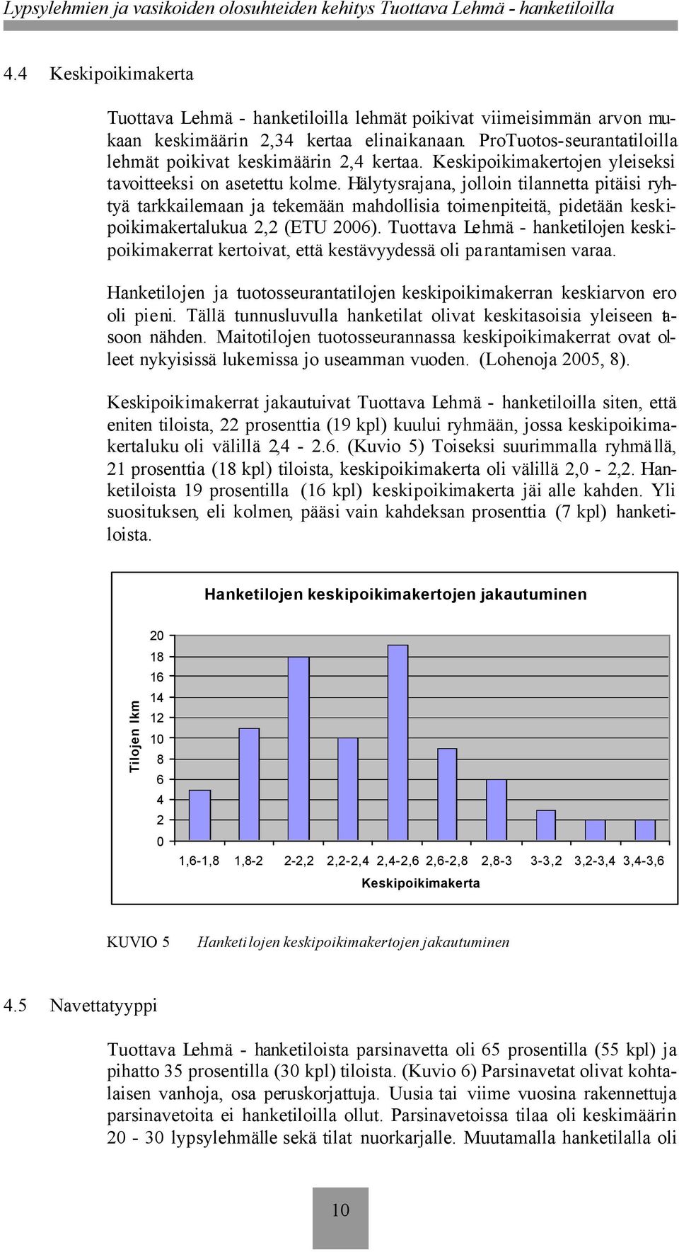 Hälytysrajana, jolloin tilannetta pitäisi ryhtyä tarkkailemaan ja tekemään mahdollisia toimenpiteitä, pidetään keskipoikimakertalukua 2,2 (ETU 2006).