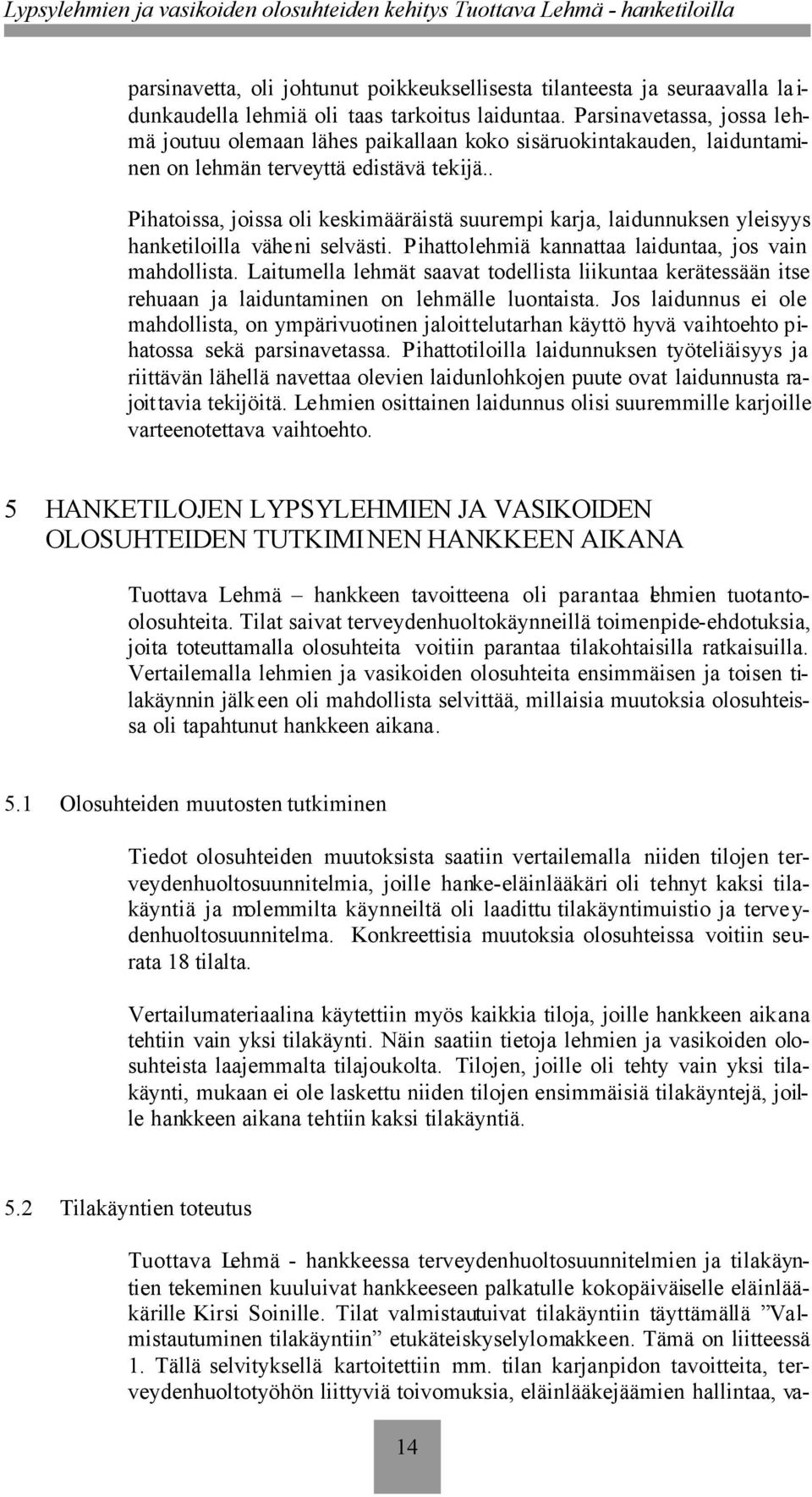 . Pihatoissa, joissa oli keskimääräistä suurempi karja, laidunnuksen yleisyys hanketiloilla väheni selvästi. Pihattolehmiä kannattaa laiduntaa, jos vain mahdollista.