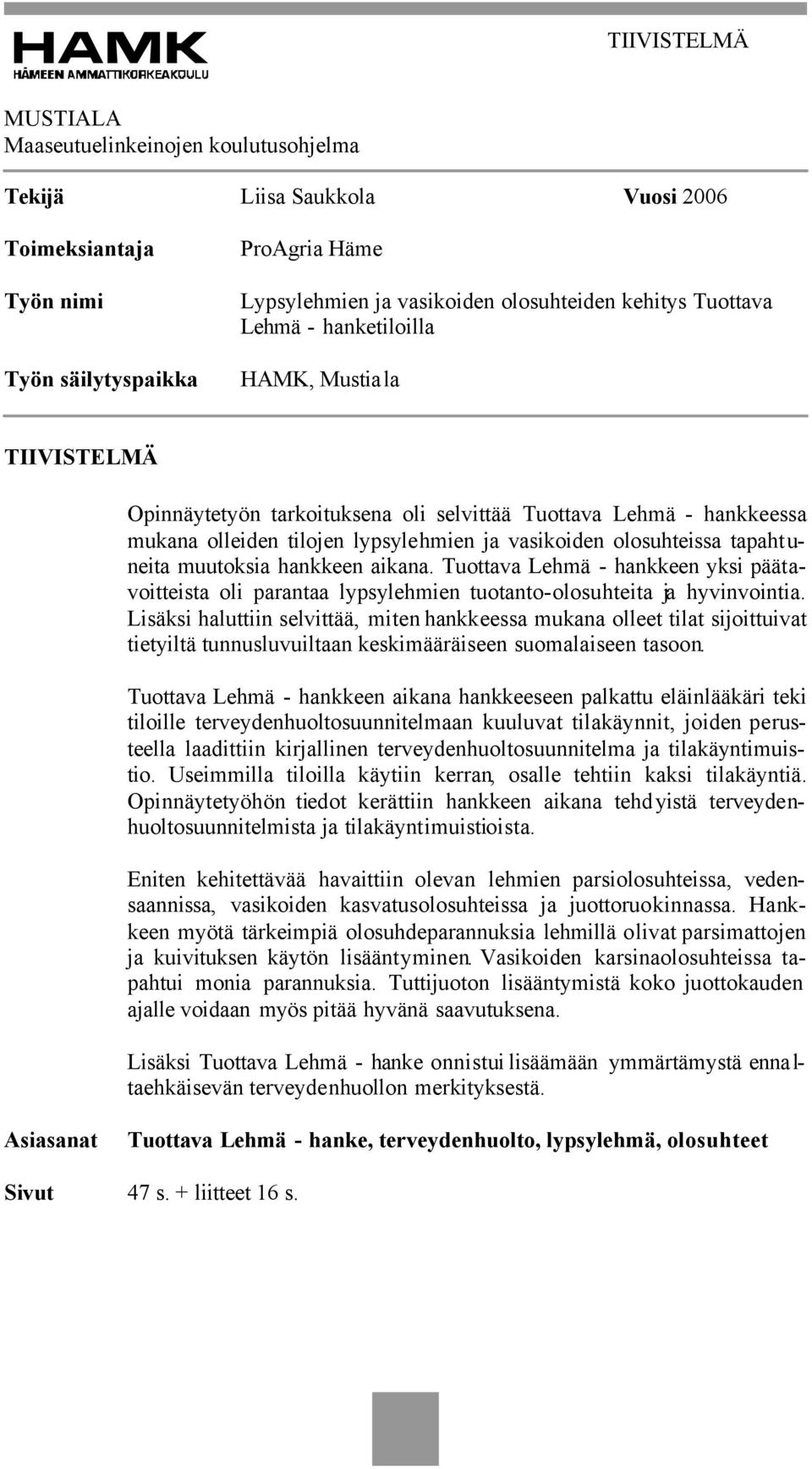 u- neita muutoksia hankkeen aikana. Tuottava Lehmä - hankkeen yksi päätavoitteista oli parantaa lypsylehmien tuotanto-olosuhteita ja hyvinvointia.