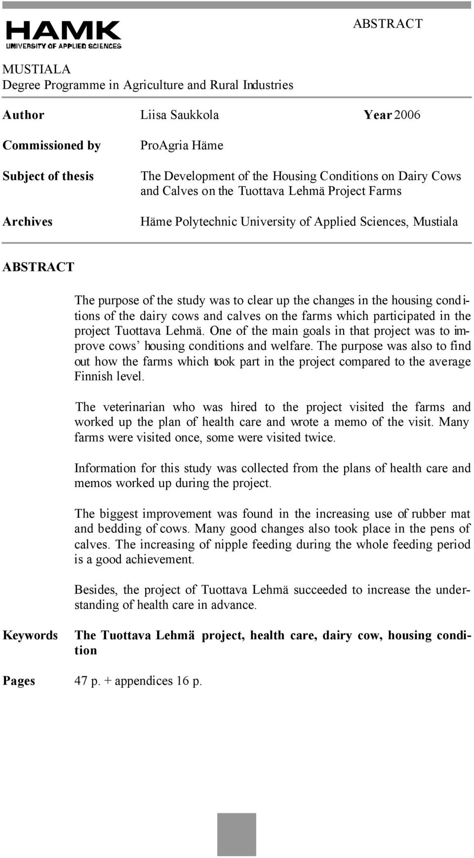 housing conditions of the dairy cows and calves on the farms which participated in the project Tuottava Lehmä. One of the main goals in that project was to improve cows housing conditions and welfare.