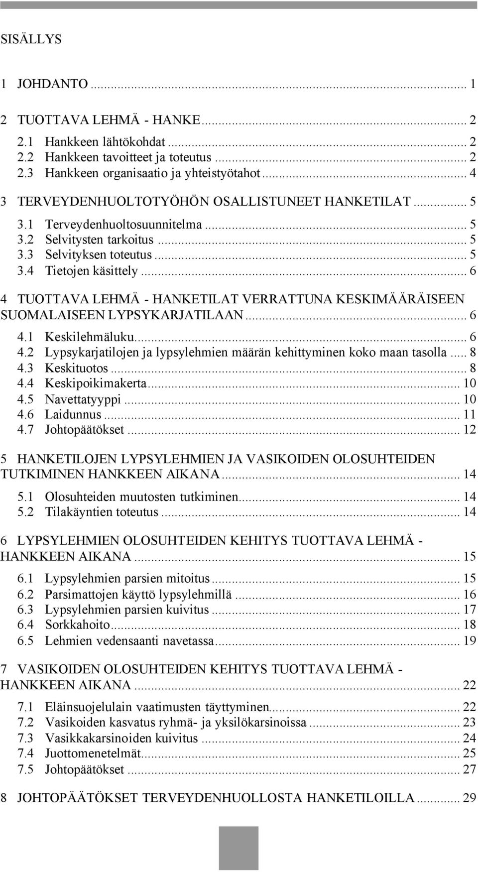 .. 6 4 TUOTTAVA LEHMÄ - HANKETILAT VERRATTUNA KESKIMÄÄRÄISEEN SUOMALAISEEN LYPSYKARJATILAAN... 6 4.1 Keskilehmäluku... 6 4.2 Lypsykarjatilojen ja lypsylehmien määrän kehittyminen koko maan tasolla.