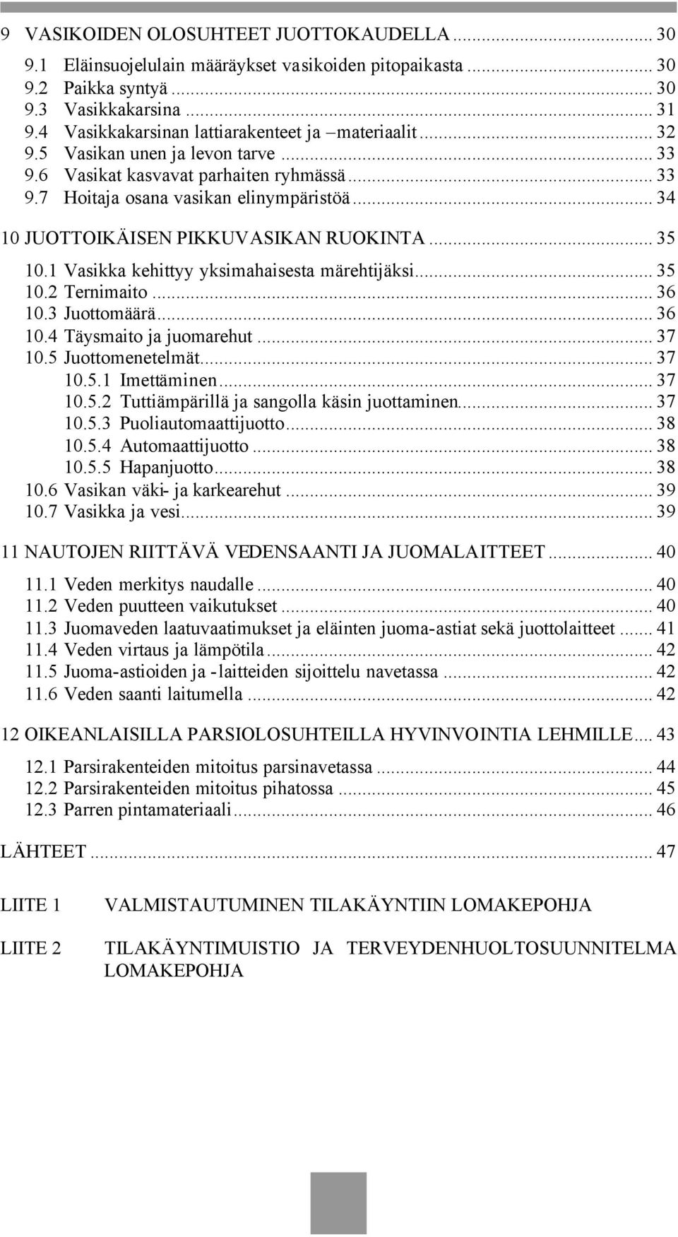 .. 34 10 JUOTTOIKÄISEN PIKKUVASIKAN RUOKINTA... 35 10.1 Vasikka kehittyy yksimahaisesta märehtijäksi... 35 10.2 Ternimaito... 36 10.3 Juottomäärä... 36 10.4 Täysmaito ja juomarehut... 37 10.