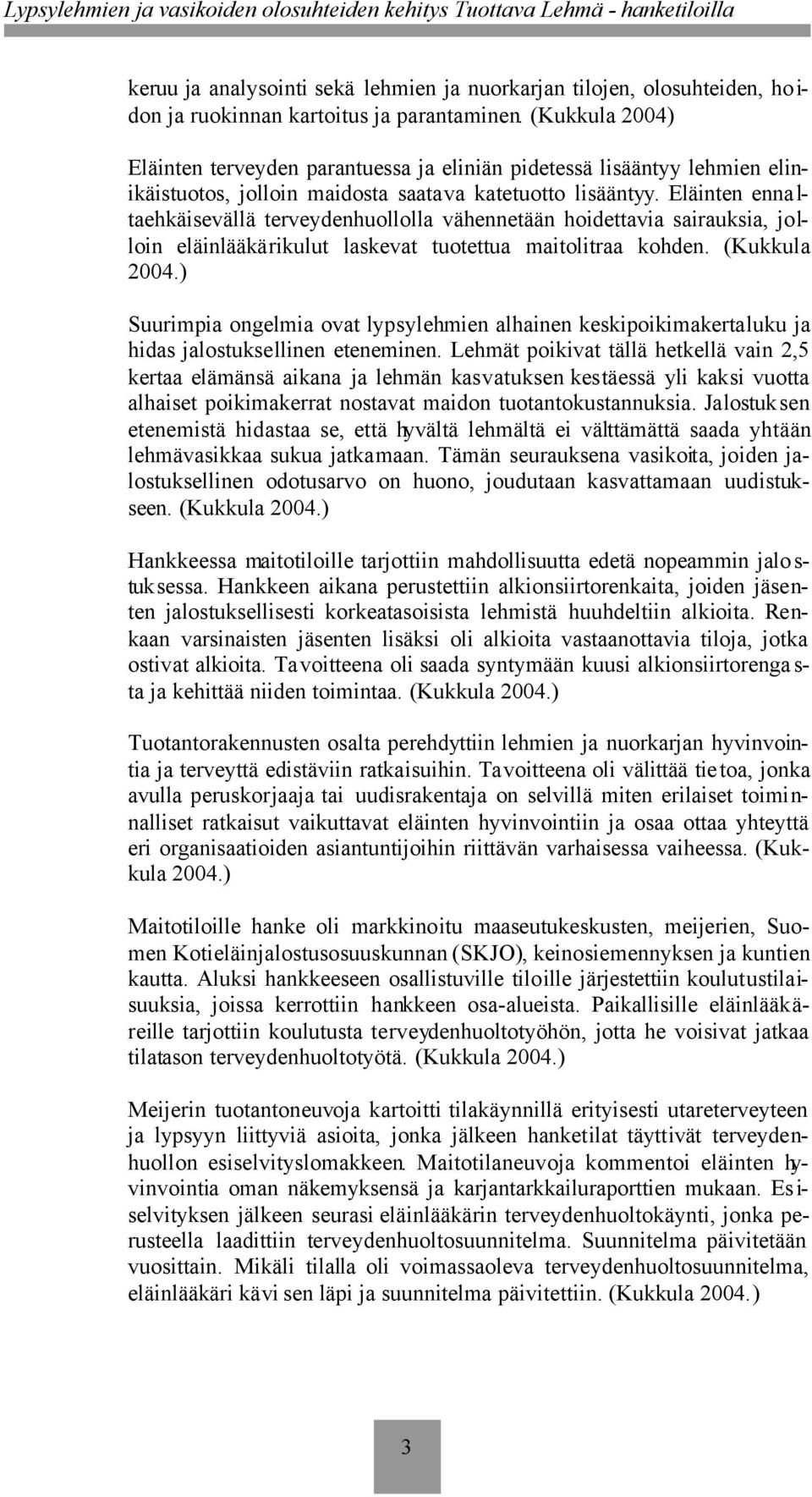 Eläinten ennaltaehkäisevällä terveydenhuollolla vähennetään hoidettavia sairauksia, jolloin eläinlääkärikulut laskevat tuotettua maitolitraa kohden. (Kukkula 2004.