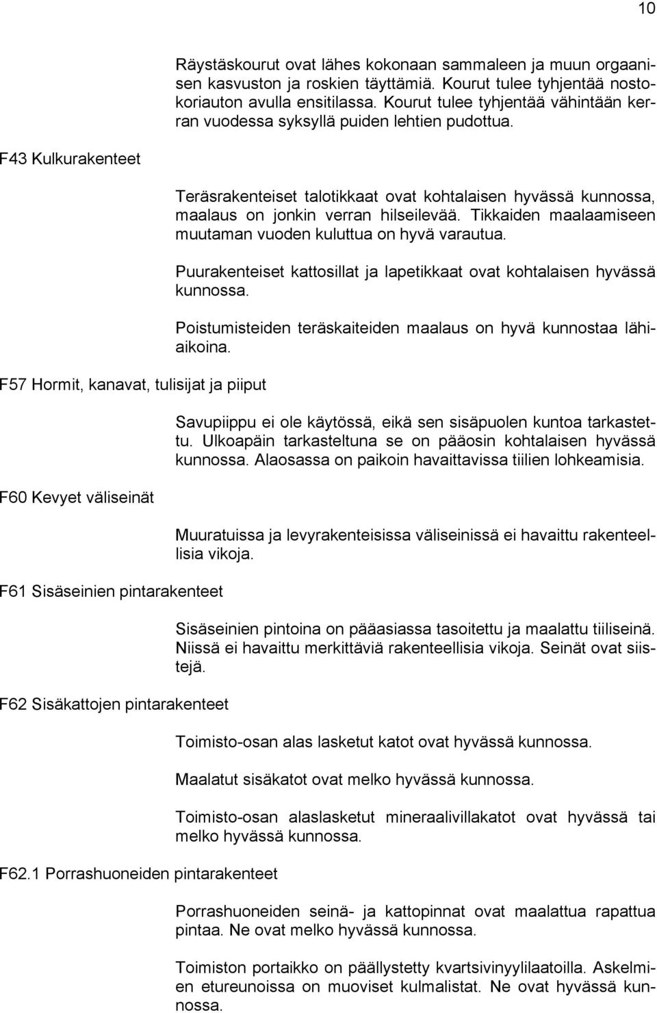 F43 Kulkurakenteet F57 Hormit, kanavat, tulisijat ja piiput F60 Kevyet väliseinät F61 Sisäseinien pintarakenteet F62 Sisäkattojen pintarakenteet F62.