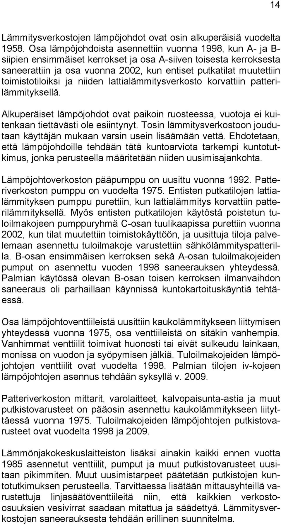 toimistotiloiksi ja niiden lattialämmitysverkosto korvattiin patterilämmityksellä. Alkuperäiset lämpöjohdot ovat paikoin ruosteessa, vuotoja ei kuitenkaan tiettävästi ole esiintynyt.