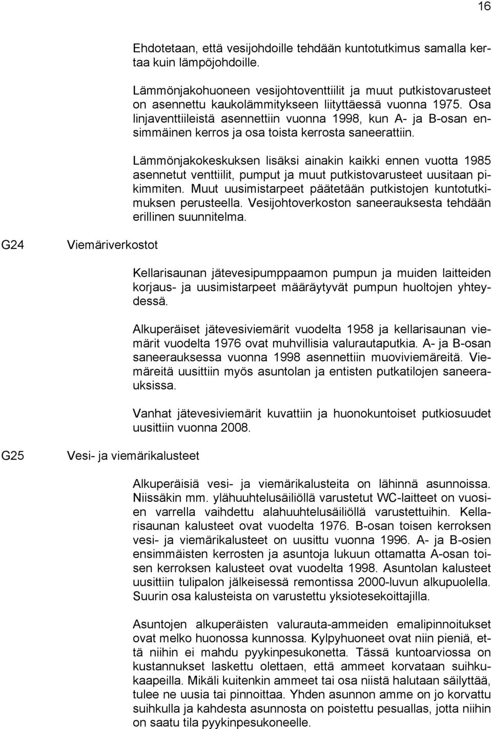 Osa linjaventtiileistä asennettiin vuonna 1998, kun A- ja B-osan ensimmäinen kerros ja osa toista kerrosta saneerattiin.