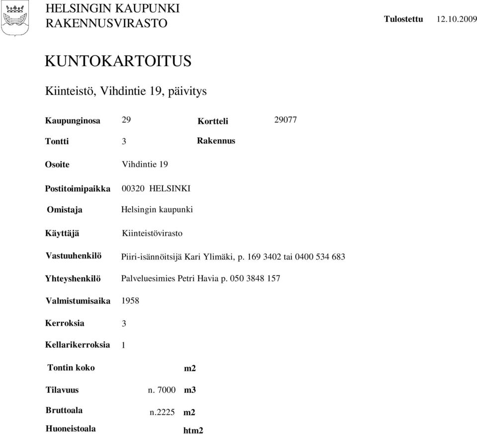 Käyttäjä 3 Vihdintie 19 00320 HELSINKI Helsingin kaupunki Kiinteistövirasto Rakennus Vastuuhenkilö Yhteyshenkilö Valmistumisaika