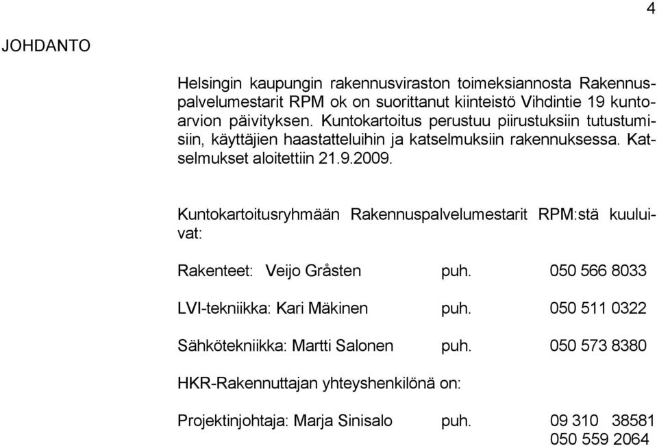 9.2009. Kuntokartoitusryhmään Rakennuspalvelumestarit RPM:stä kuuluivat: Rakenteet: Veijo Gråsten puh. 050 566 8033 LVI-tekniikka: Kari Mäkinen puh.