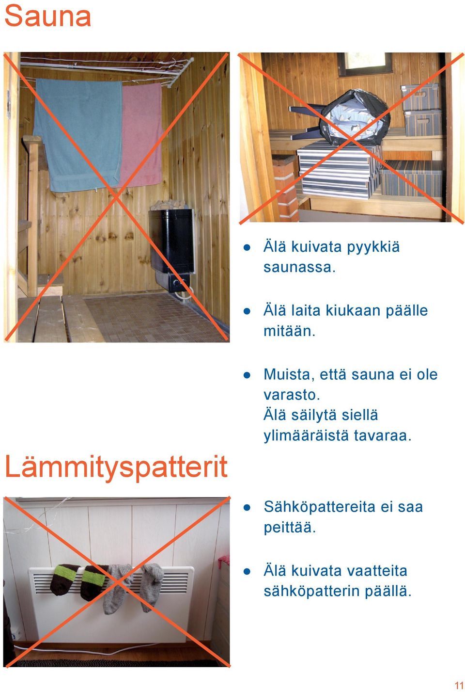 Lämmityspatterit Muista, että sauna ei ole varasto.
