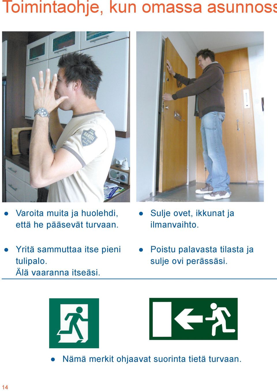 Älä vaaranna itseäsi. Sulje ovet, ikkunat ja ilmanvaihto.