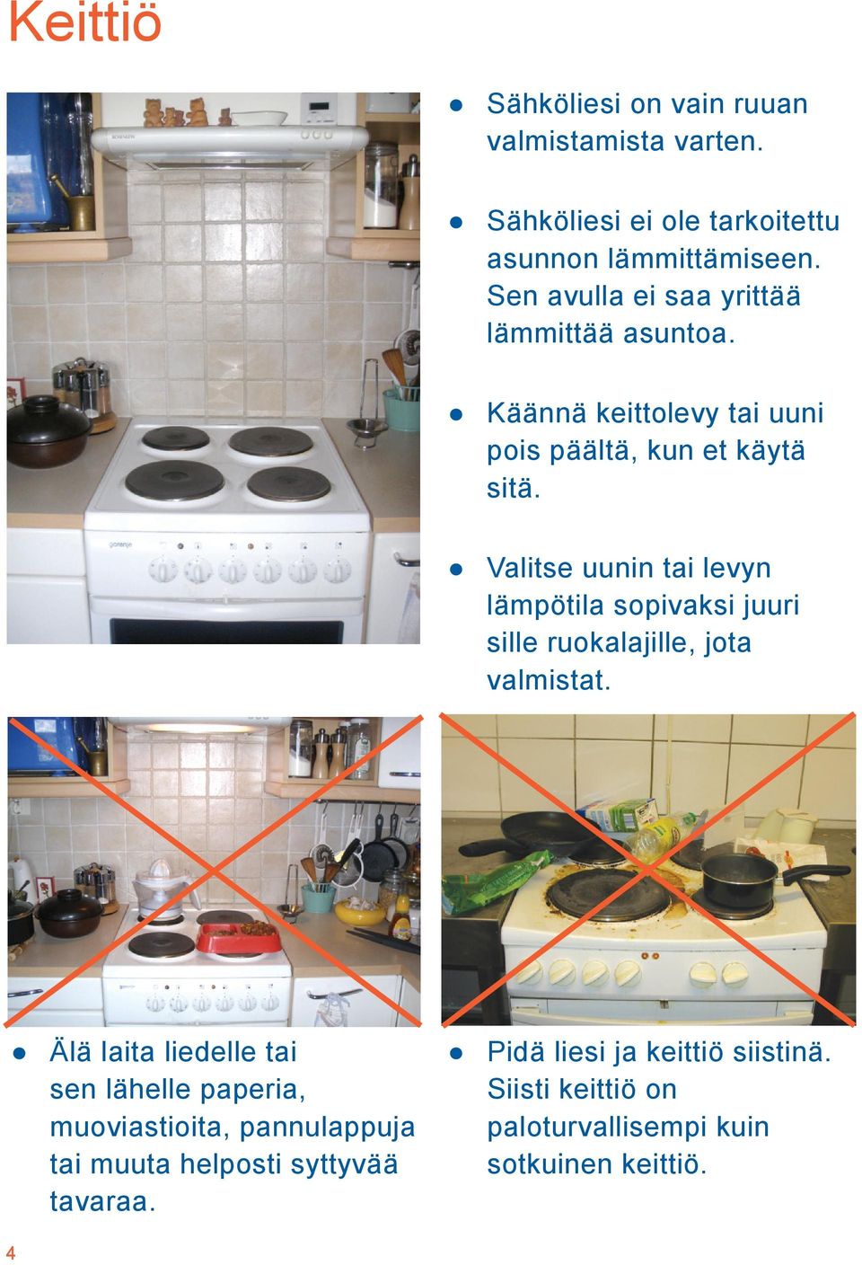 Valitse uunin tai levyn lämpötila sopivaksi juuri sille ruokalajille, jota valmistat.