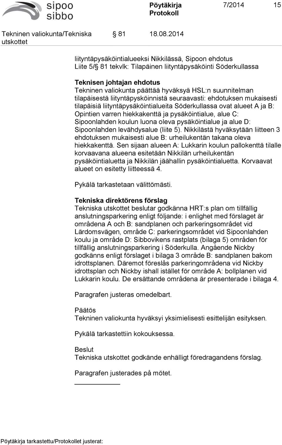 suunnitelman tilapäisestä liityntäpysköinnistä seuraavasti: ehdotuksen mukaisesti tilapäisiä liityntäpysäköintialueita Söderkullassa ovat alueet A ja B: Opintien varren hiekkakenttä ja