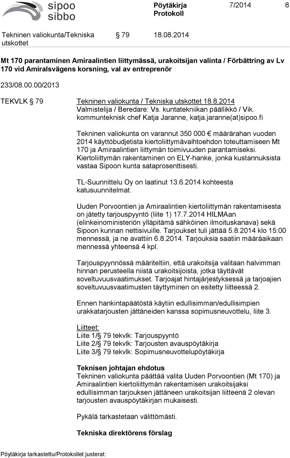fi Tekninen valiokunta on varannut 350 000 määrärahan vuoden 2014 käyttöbudjetista kiertoliittymävaihtoehdon toteuttamiseen Mt 170 ja Amiraalintien liittymän toimivuuden parantamiseksi.