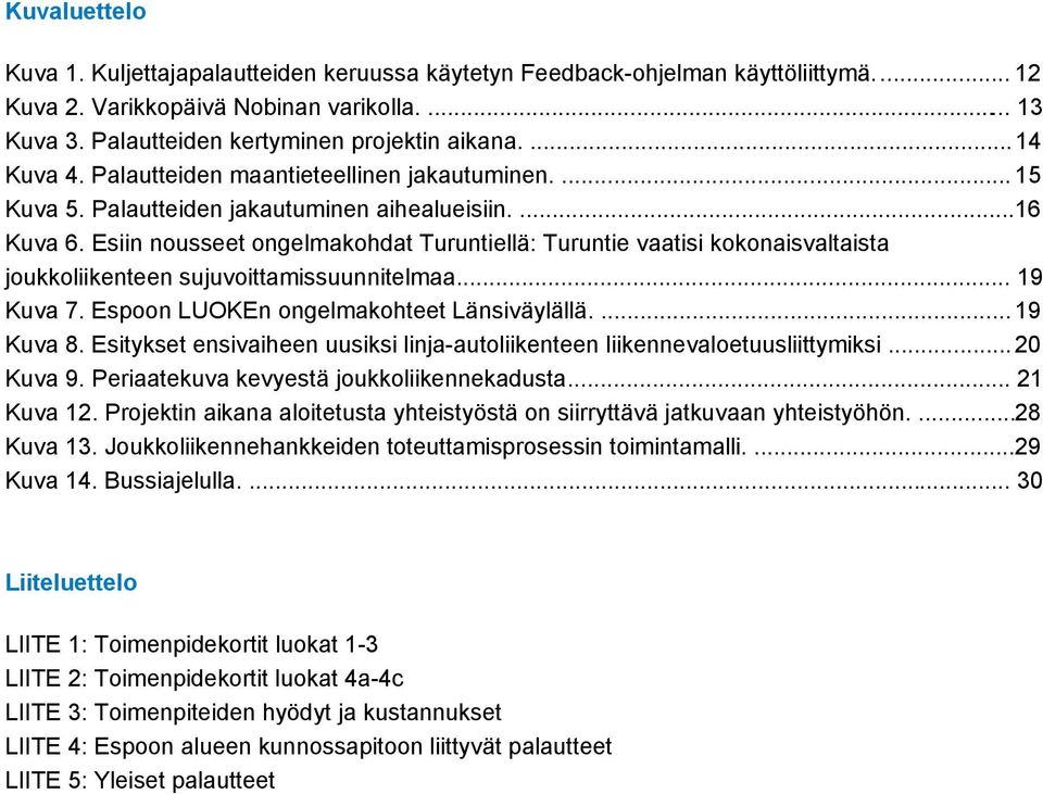 Esiin nousseet ongelmakohdat Turuntiellä: Turuntie vaatisi kokonaisvaltaista joukkoliikenteen sujuvoittamissuunnitelmaa... 19 Kuva 7. Espoon LUOKEn ongelmakohteet Länsiväylällä.... 19 Kuva 8.