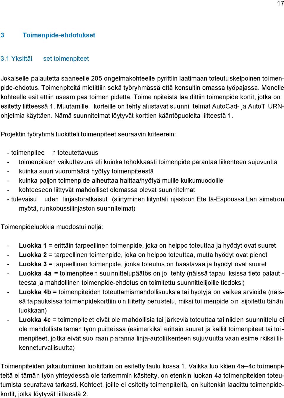 Toime npiteistä laa dittiin toimenpide kortit, jotka on esitetty liitteessä 1. Muutamille korteille on tehty alustavat suunni telmat AutoCad- ja AutoT URNohjelmia käyttäen.