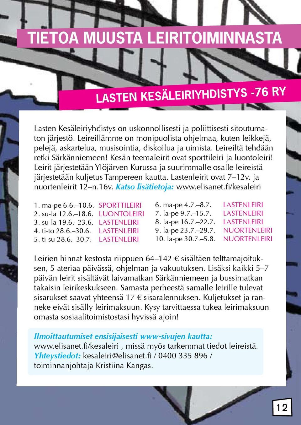 Leirit järjestetään Ylöjärven Kurussa ja suurimmalle osalle leireistä järjestetään kuljetus Tampereen kautta. Lastenleirit ovat 7 12v. ja nuortenleirit 12 n.16v. Katso lisätietoja: www.elisanet.