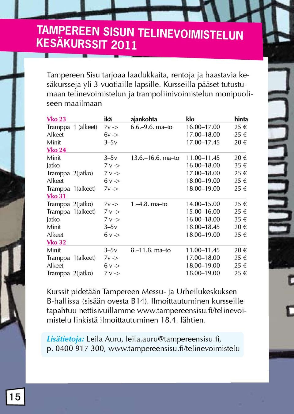 00 25 Alkeet 6v -> 17.00 18.00 25 Minit 3 5v 17.00 17.45 20 Vko 24 Minit 3 5v 13.6. 16.6. ma to 11.00 11.45 20 Jatko 7 v -> 16.00 18.00 35 Tramppa 2(jatko) 7 v -> 17.00 18.00 25 Alkeet 6 v -> 18.