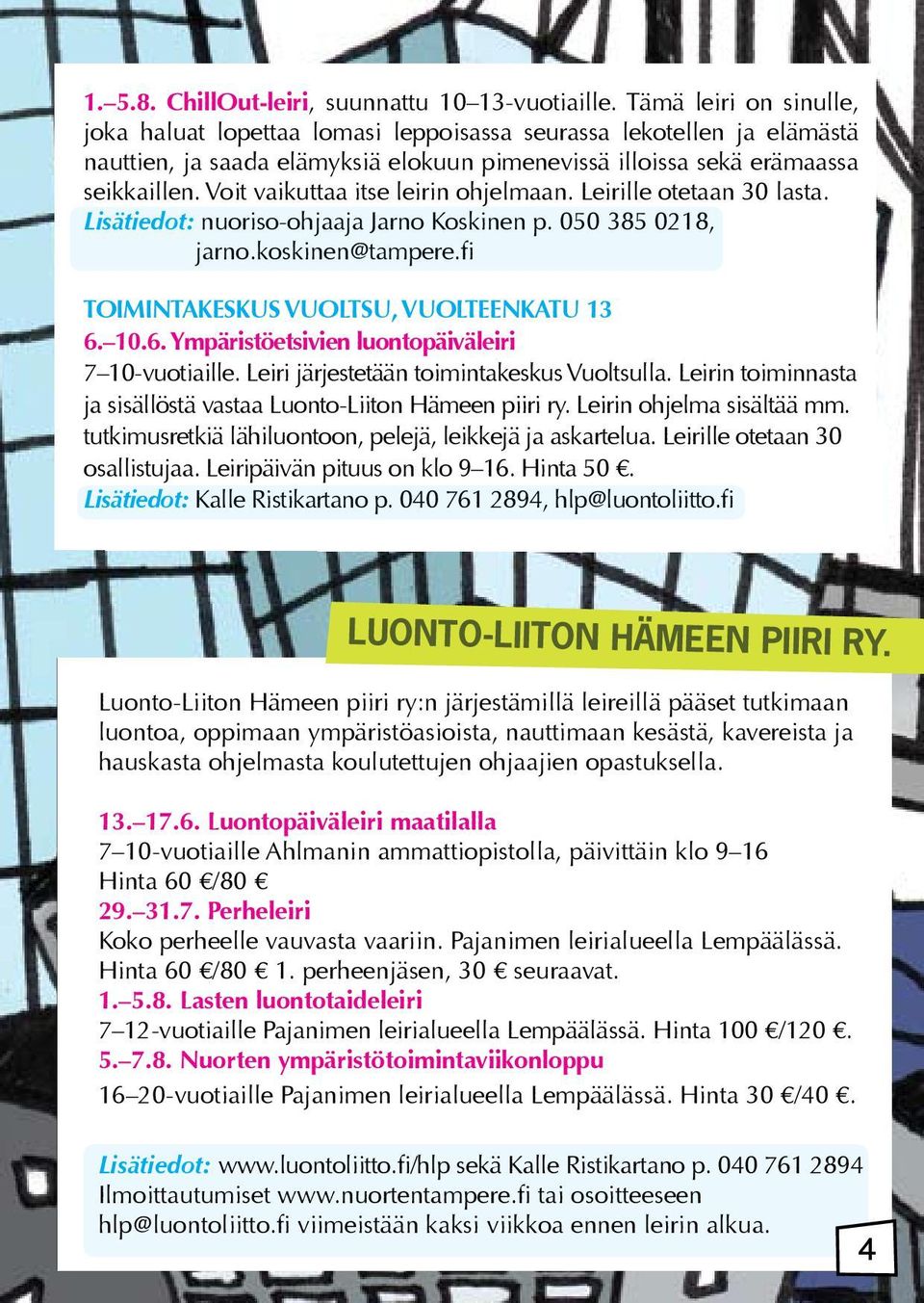 Voit vaikuttaa itse leirin ohjelmaan. Leirille otetaan 30 lasta. Lisätiedot: nuoriso-ohjaaja Jarno Koskinen p. 050 385 0218, jarno.koskinen@tampere.fi TOIMINTAKESKUS VUOLTSU, VUOLTEENKATU 13 6.